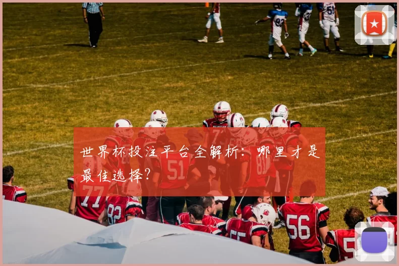 世界杯投注平台全解析:哪里才是最佳选择?