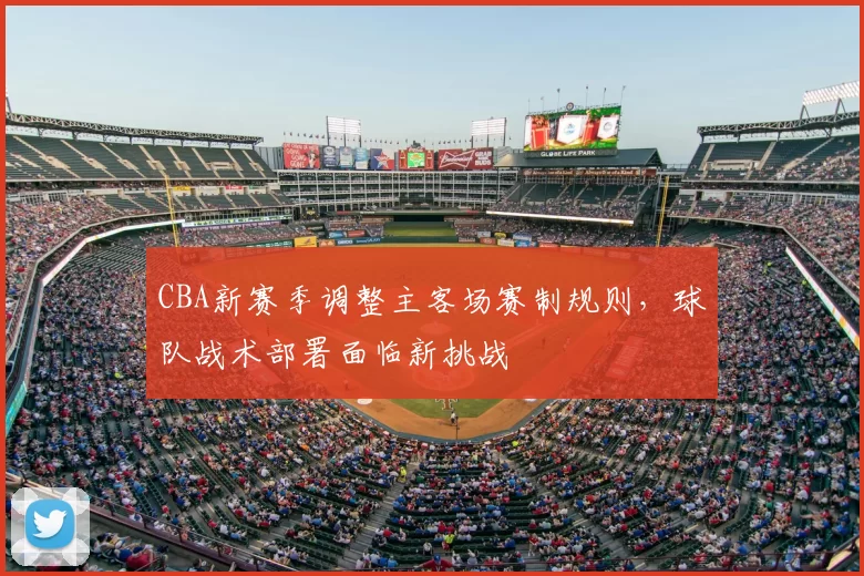 CBA新赛季调整主客场赛制规则，球队战术部署面临新挑战