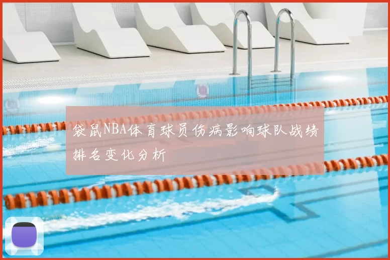 袋鼠NBA体育球员伤病影响球队战绩排名变化分析