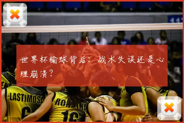 世界杯输球背后：战术失误还是心理崩溃？