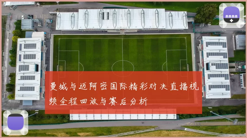 曼城与迈阿密国际精彩对决直播视频全程回放与赛后分析
