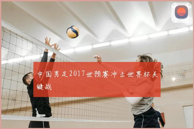 中国男足2017世预赛冲击世界杯关键战