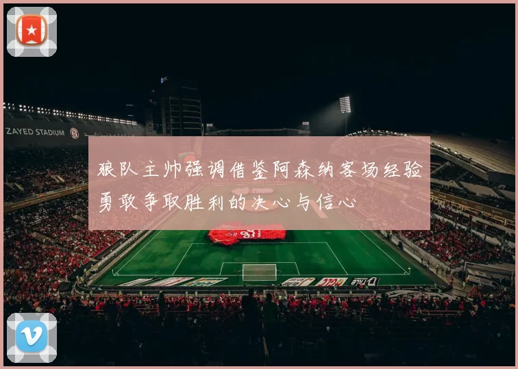 狼队主帅强调借鉴阿森纳客场经验勇敢争取胜利的决心与信心