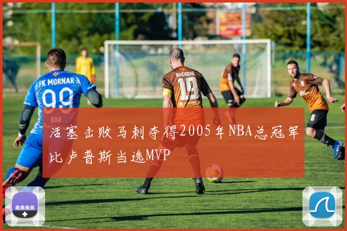活塞击败马刺夺得2005年NBA总冠军比卢普斯当选MVP