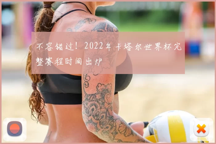 不容错过！2022年卡塔尔世界杯完整赛程时间出炉