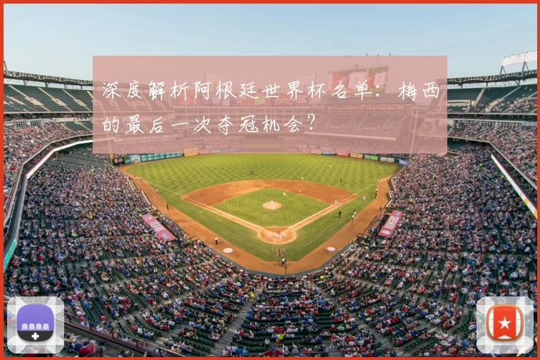 深度解析阿根廷世界杯名单:梅西的最后一次夺冠机会?