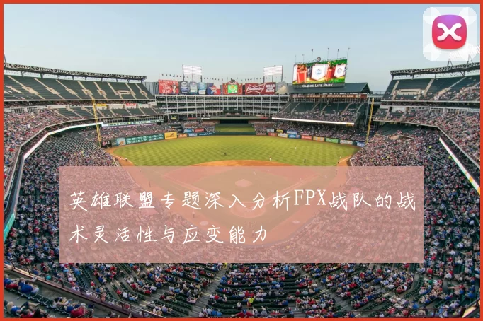 英雄联盟专题深入分析FPX战队的战术灵活性与应变能力