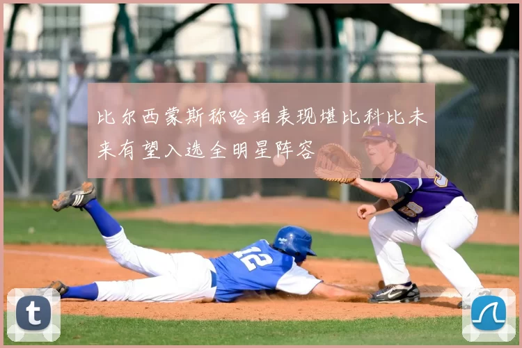 比尔西蒙斯称哈珀表现堪比科比未来有望入选全明星阵容