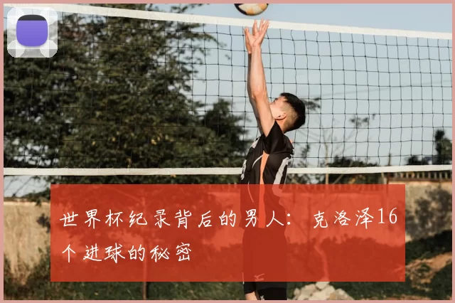 世界杯纪录背后的男人：克洛泽16个进球的秘密