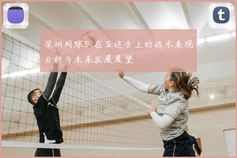 深圳网球队在亚运会上的战术表现分析与未来发展展望