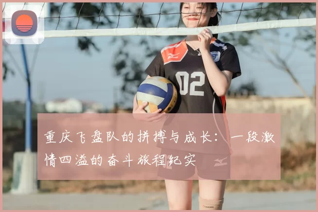 重庆飞盘队的拼搏与成长：一段激情四溢的奋斗旅程纪实
