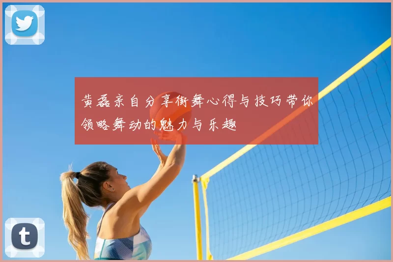黄磊亲自分享街舞心得与技巧带你领略舞动的魅力与乐趣